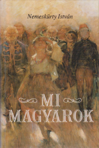 Nemesk�rty Istv�n - Mi magyarok (A magyar t�rt�nelem az igaz kr�nika rendje szerint)