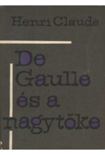 Henri Claude - De Gaulle �s a nagyt�ke