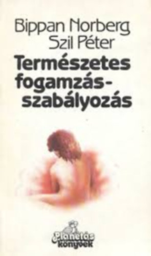 Bippan Norberg - Szil P�ter - Term�szetes fogamz�sszab�lyoz�s (M�sodik, �tdolgozott, b�v�tett kiad�s)