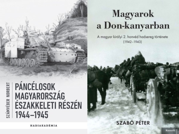 Szabó Péter Számvéber Norbert - 2 db könyv a második világháborús Magyarország hadtörténetéről: Páncélosok Magyarország északkeleti részén - 1944-1945 + Magyarok a Don-kanyarban - A magyar királyi 2. honvéd hadsereg története (1942-1943)