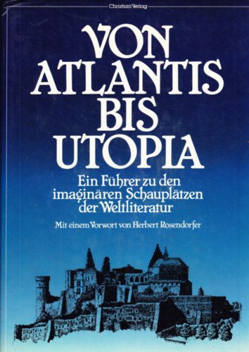 Herbert Rosendorfer - Von Atlantis bis Utopia: Ein Fuehrer zu den imaginaeren Schauplaetzen der Weltliteratur