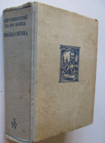 Szentmihályiné Szabó Mária - Emberé a munka I-II. (egy kötetben)