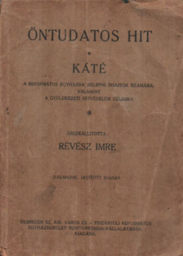 Révész Imre - Öntudatos hit - KÁTÉ - A református egyházba belépni óhajtók számára, valamint a gyülekezeti hitvédelem céljaira