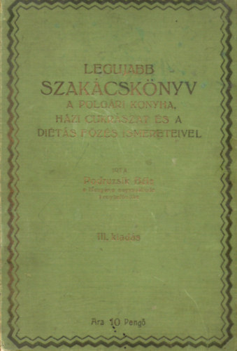 Podruzsik Bla - Legujabb szakcsknyv a polgri konyha, hzi cukrszat s a dits fzs ismereteivel