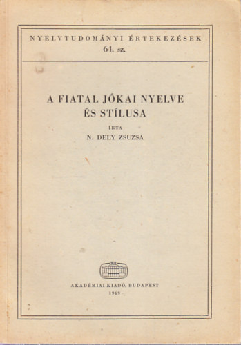 N. Dely Zsuzsa - A fiatal Jókai nyelve és stílusa (Nyelvtudományi értekezések 64.)
