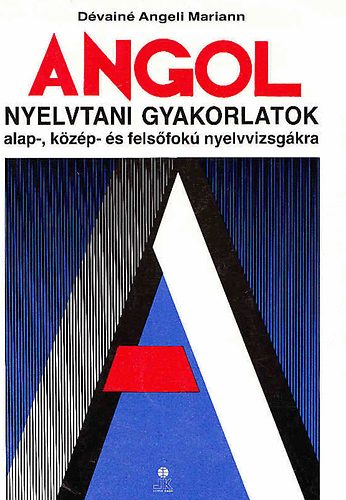 Dvain Angeli Mariann - Angol nyelvtani gyakorlatok alap,- kzp- s felsfok nyelvvizsgkra