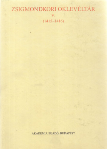 Mályusz Elemér-Borsa Iván - Zsigmondkori oklevéltár V. (1415-1416)