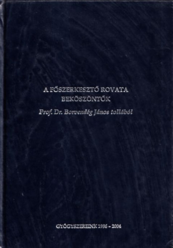 dr. dr. Terpl�nn� Balogh M�ria, dr. Ab�din� Erdei Ildik� Eggenhofer Judit - A f�szerkeszt� rovata - Bek�sz�nt�k (Prof. Dr. Borvend�g J�nos toll�b�l) - Gy�gyszereink 1996-2004