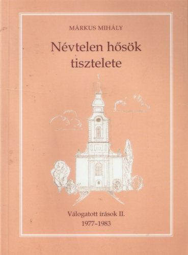 Márkus Mihály - Névtelen hősök tisztelete - Válogatott írások II. 1977-1983