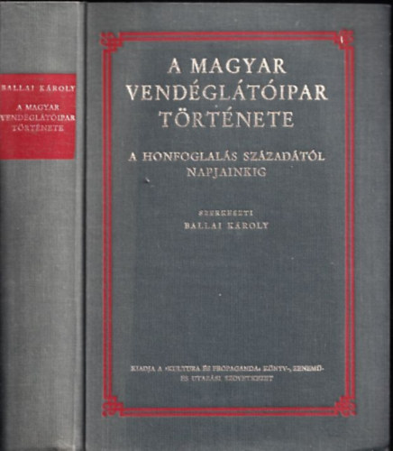 Ballai Kroly (szerk.) - A magyar vendgltipar trtnete a honfoglals szzadtl napjainkig - I. ktet - A Honfoglals szzadtl az 1848/49. szabadsgharcig - Reprint kiads (Unicus)