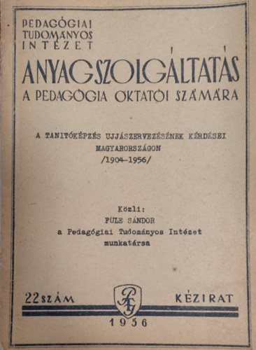 Fle Sndor - Anyagszolgltats a pedaggia oktati szmra  - Tantkpzs jjszervezsnek krdsei Magyarorszgon 1904-1956 (kzirat)