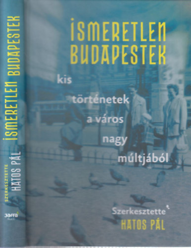 Hatos Pl  (szerk.) - Ismeretlen Budapestek (Kis trtnetek a vros nagy mltjbl)