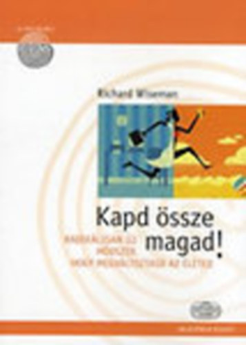 Richard Wiseman - Kapd ssze magad! - Radiklisan j mdszer, hogy megvltoztasd az leted (Az elme kerekei)