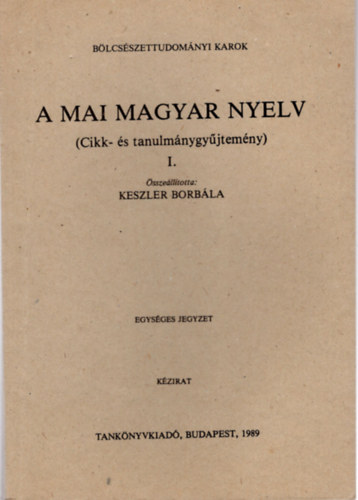 Keszler Borbála - A mai magyar nyelv ( Cikk- és tanulmánygyűjtemény ) I. - Bölcsészettudományi Karok