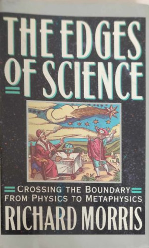 Richard Morris - The edges of science - crossing the boundary from physics to metaphysics (A tudomny hatrai - tlpve a hatrt a fiziktl a metafizikig - Angol nyelv)
