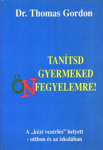 Thomas Gordon dr. - Tantsd gyermeked nfegyelemre! - A "kzi vezrls" helyett - otthon s az iskolban