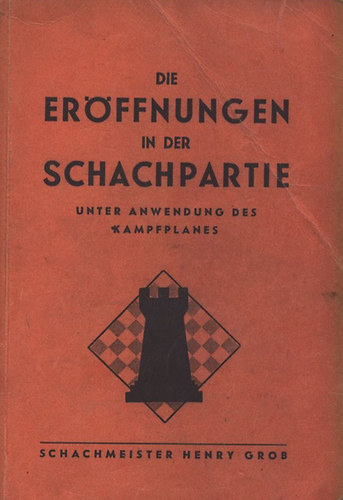 Henry Grob - Die erffnungen in der schachpartie unter anwendung des kampfplanes
