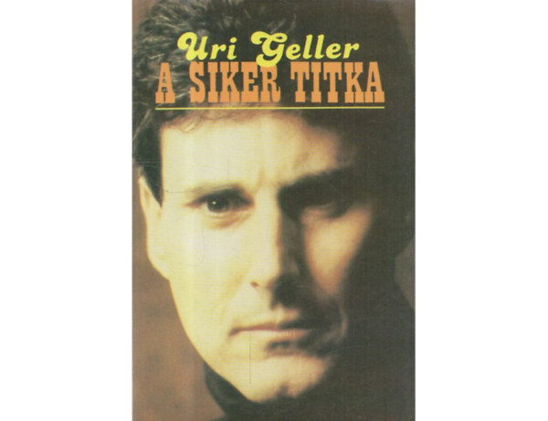 Uri Geller - A siker titka  (Hogyan szabad�tsuk fel pszi-er�inket? - PSZI-t�nyez� a pozit�v gondolkod�sban - A szem�lyes kapcsolatok t�k�letes�t�se a PSZI-ER� seg�ts�g�vel