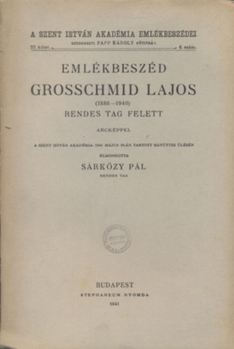 Srkzy Pl - Emlkbeszd Grosschmid Lajos (1886-1940) rendes tag felett (A Szent Istvn Akadmia emlkbeszdei III. ktet, 6. szm)