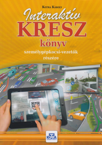 Kotra Károly - Interaktív KRESZ könyv személygépkocsi-vezetők részére