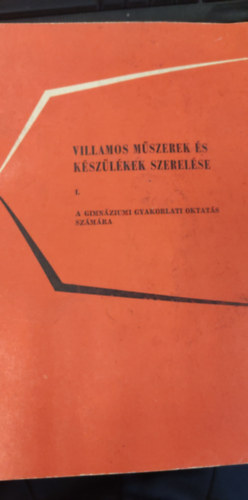 Villamos m�szerek �s k�sz�l�kek szerel�se I. a gimn�ziumi gyakorlati oktat�s sz�m�ra