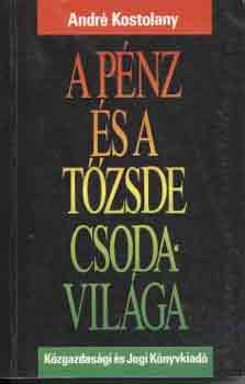 Andr� Kostolany - A p�nz �s a t�zsde csodavil�ga