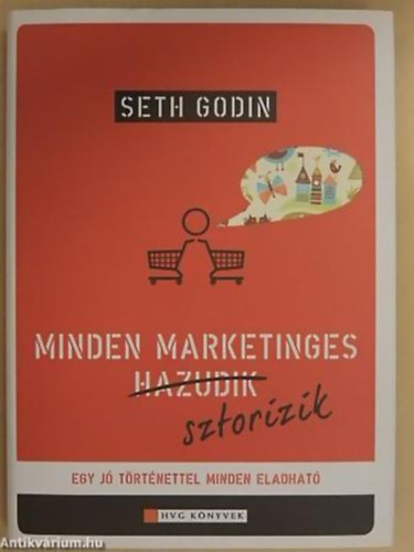 Seth Godin - Minden marketinges sztorizik - Egy j trtnettel minden eladhat