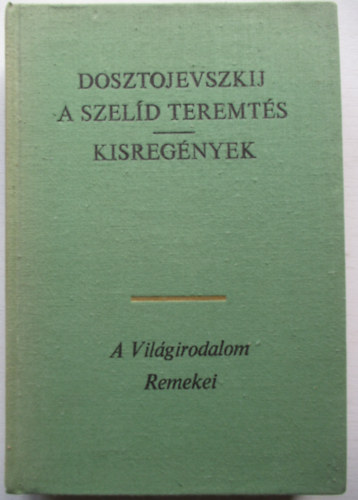 Katona Erzsébet Fjodor Mihajlovics Dosztojevszkij (szerk.), Devecseriné Guthi Erzsébet (ford.), Palotás Magda (lektor) - A szelíd teremtés - Kisregények (A világirodalom Remekei)