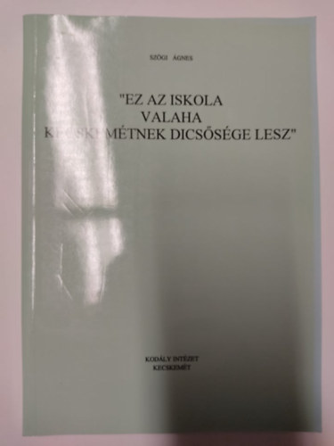 Sz�gi �gnes - "Ez az iskola valaha Kecskem�tnek dics�s�ge lesz"