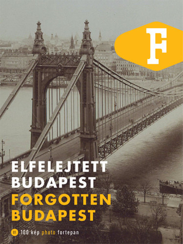 Leg�t Tibor  (szerk.) . S�ndor D�vid (szerk.) - Elfelejtett Budapest / Forgotten Budapest (Fortepan k�nyvek 1.)