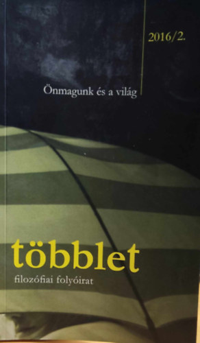 Egyed Pter  (szerk.) - tbblet filozfiai folyirat: 2016/2. - nmagunk s a vilg