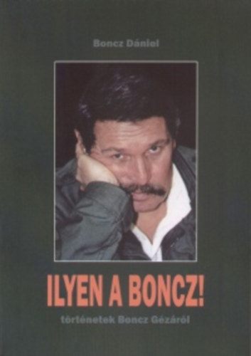 Boncz D�niel - Ilyen a Boncz! (T�rt�netek Boncz G�z�r�l)