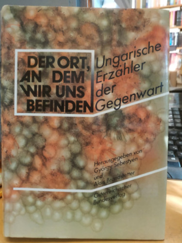 Alois Brandstetter Sebesty�n Gy�rgy - Der Ort, an dem wir uns befinden. Ungarische Erz�hler der Gegenwart (A hely, ahol vagyunk. Kort�rs magyar mesemond�k)
