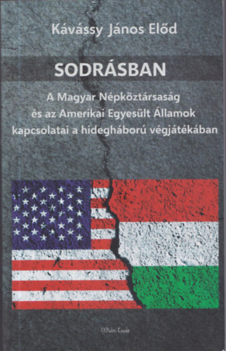 K�v�ssy J�nos El�d - Sodr�sban (A Magyar N�pk�zt�rsas�g �s az Amerikai Egyes�lt �llamok kapcsolatai a hidegh�bor� v�gj�t�k�ban) (dedik�lt)