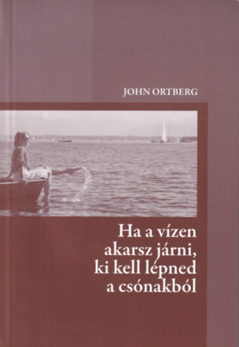 John Ortberg - Ha a vzen akarsz jrni, ki kell lpned a csnakbl