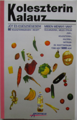 dr.B�r� Gy�rgy  (szerk.) - Koleszterin kalauz - J�t �s eg�szs�gesen! (80 recept) Miben mennyi van?