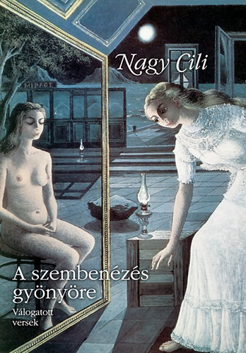 Nagy Cili - A szembenézés gyönyöre - Válogatott versek