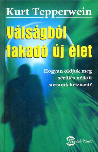 Kurt Tepperwein - V�ls�gb�l fakad� �j �let - Hogyan oldjuk meg s�r�l�s n�lk�l sorsunk kr�ziseit?