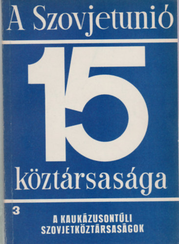 bel-Garamvlgyi-Rad - A Szovjetuni 15 kztrsasga (3. A Kaukzusontli szovjetkztrsasgok)