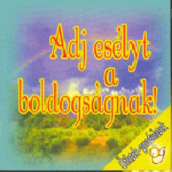 Adj esélyt a boldogságnak!