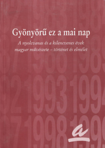 Magy. Alkotmv. Orsz. Szv. - Gynyr ez a mai nap (A 80-as 90-es vek magyar mvszete-trtnet s