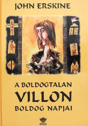 Szerz John Erskine Fordt Erddy Elek Rla szl Francois Villon Grafikus Gyrfi Andrs - A boldogtalan Villon boldog napjai