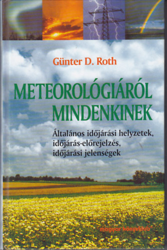 Gnter D. Roth - Meterolgirl mindenkinek: ltalnos idjrsi helyzetek, idjrs-elrejelzs, idjrsi jelensgek