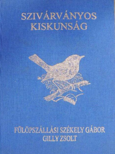 Gilly Zsolt F�l�psz�ll�si Sz�kely G�bor - Sziv�rv�nyos Kiskuns�g (Szerz� �ltal dedik�lt, szerz�i pecs�ttel ell�tott)