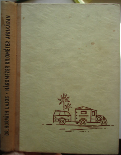 Dr. Horváth Lajos - Háromezer kilométer Afrikában