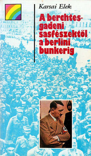 Karsai Elek - A brechtesgadeni sasf�szekt�l a berlini bunkerig