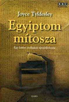 Joyce Tyldesley - Egyiptom mtosza - Egy eltnt civilizci jrafelfedezse