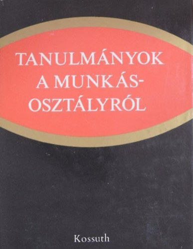Kossuth K�nyvkiad� - Tanulm�nyok a munk�soszt�lyr�l