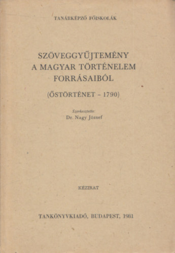 Dr. Nagy József - Szöveggyűjtemény a magyar történelem forrásaiból (Őstörténet. - 1790)