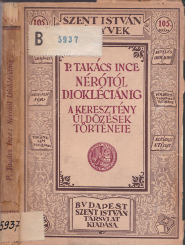 P. Takács Ince - Nérótól Diokléciánig (a keresztény üldözések története)